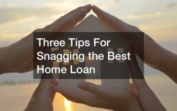 Three Tips For Snagging the Best Home Loan