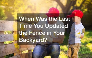 When Was the Last Time You Updated the Fence in Your Backyard?