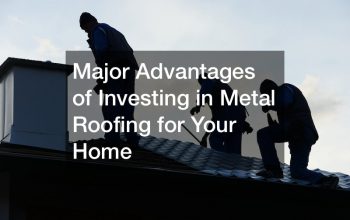 Major Advantages of Investing in Metal Roofing for Your Home