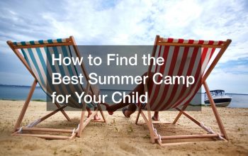 How to Find the Best Summer Camp for Your Child