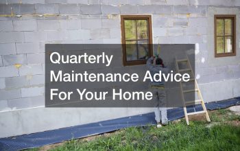 Quarterly Maintenance Advice For Your Home