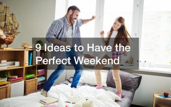 9 Ideas to Have the Perfect Weekend