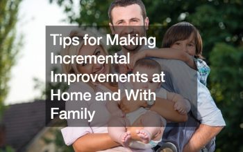 Tips for Making Incremental Improvements at Home and With Family