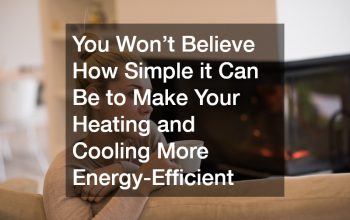 You Won’t Believe How Simple it Can Be to Make Your Heating and Cooling More Energy-Efficient