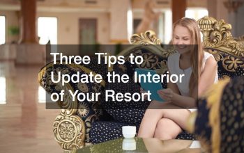 Three Tips to Update the Interior of Your Resort