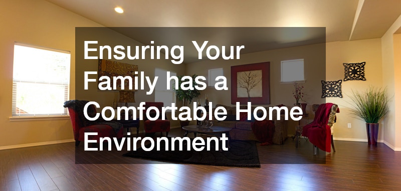 Ensuring Your Family has a Comfortable Home Environment